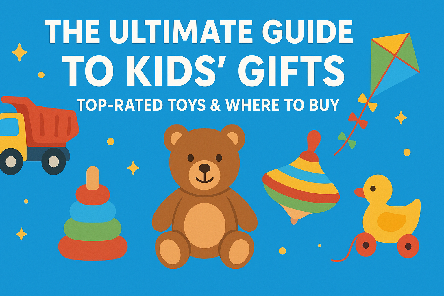 The Ultimate Guide to Kids' Gifts: Top-Rated Toys & Where to Buy