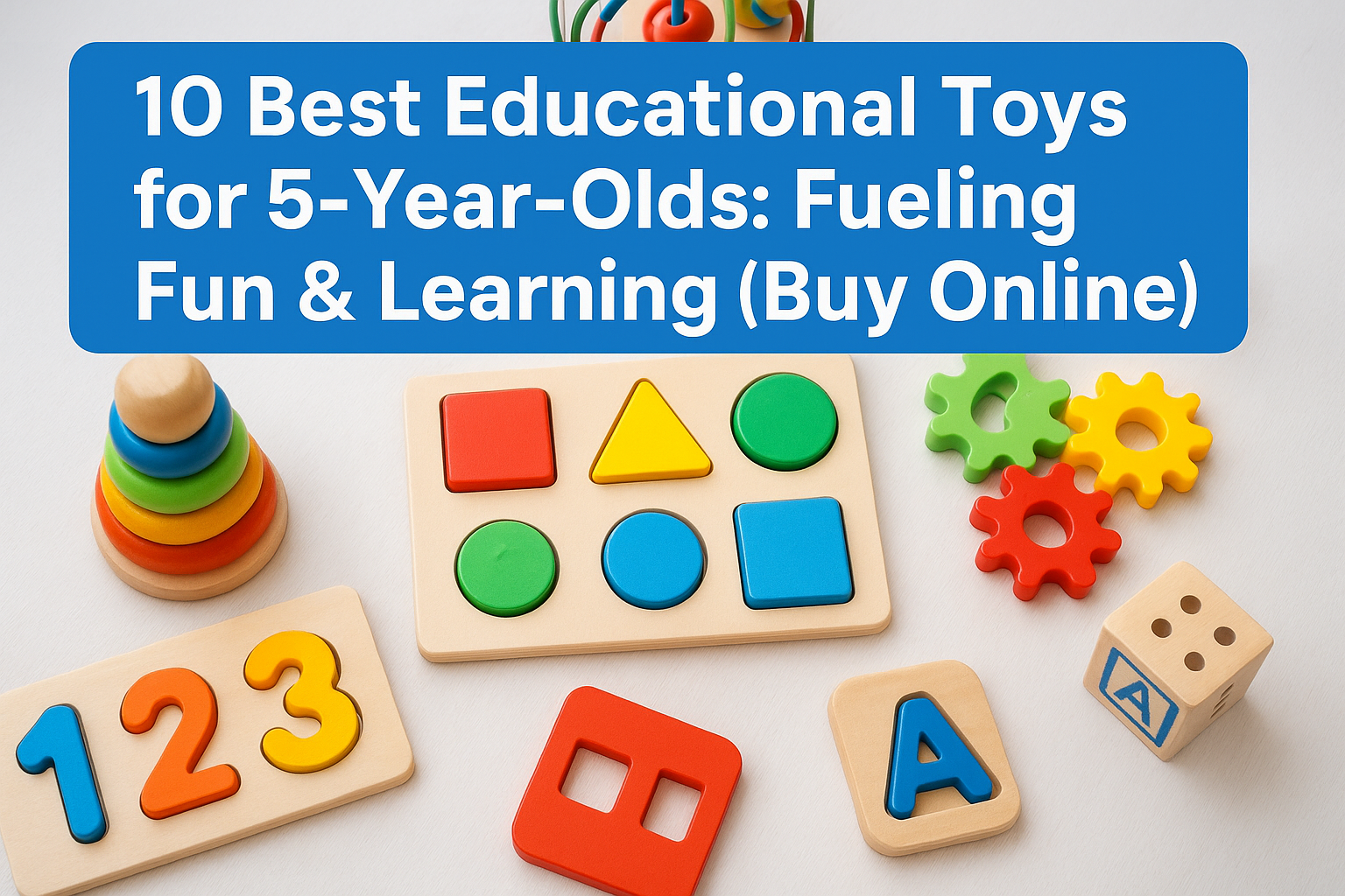 10 Best Educational Toys for 5-Year-Olds: Fueling Fun & Learning (Buy Online)
